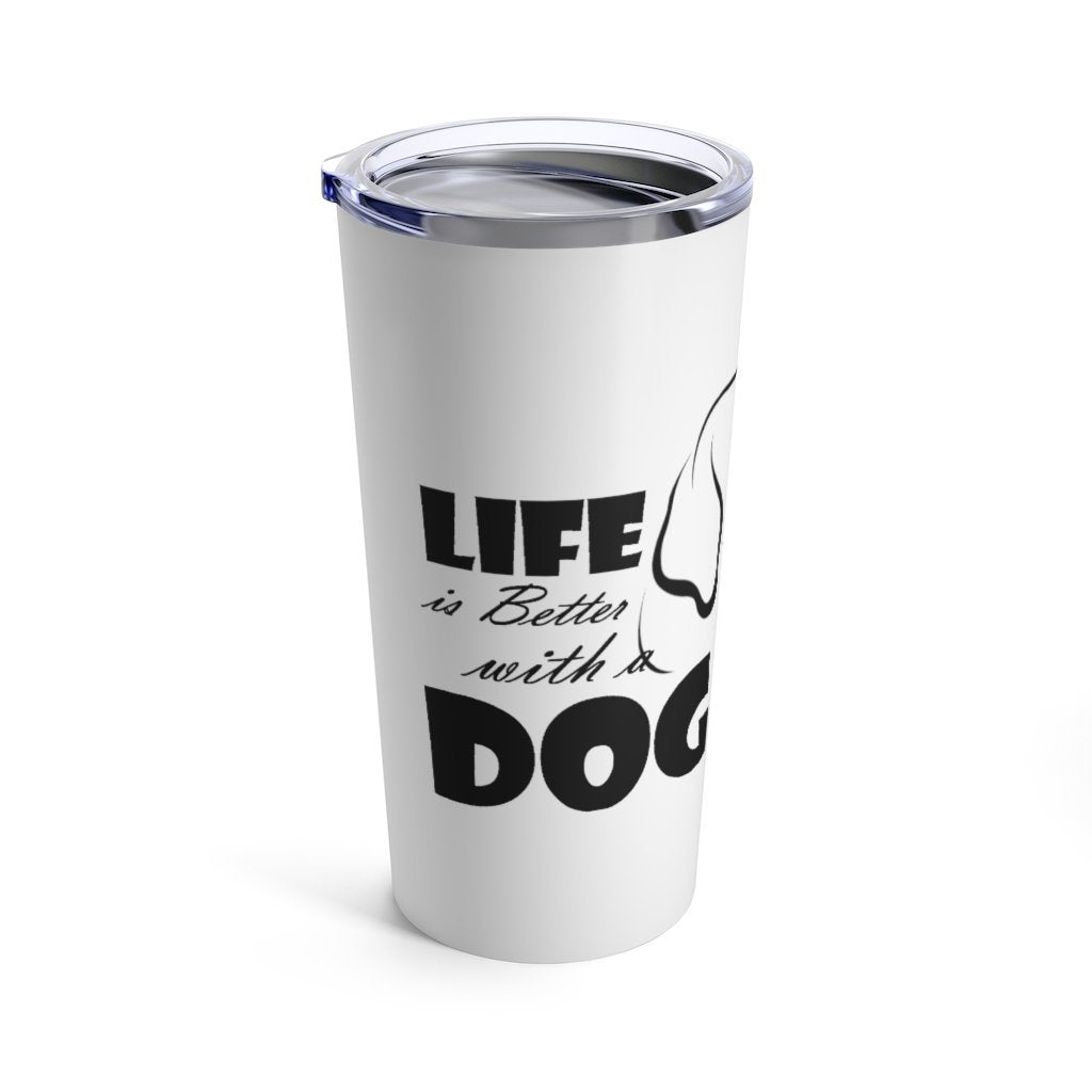 Tumbler 20oz - Life is better with a Dog - Cluff CO LLC