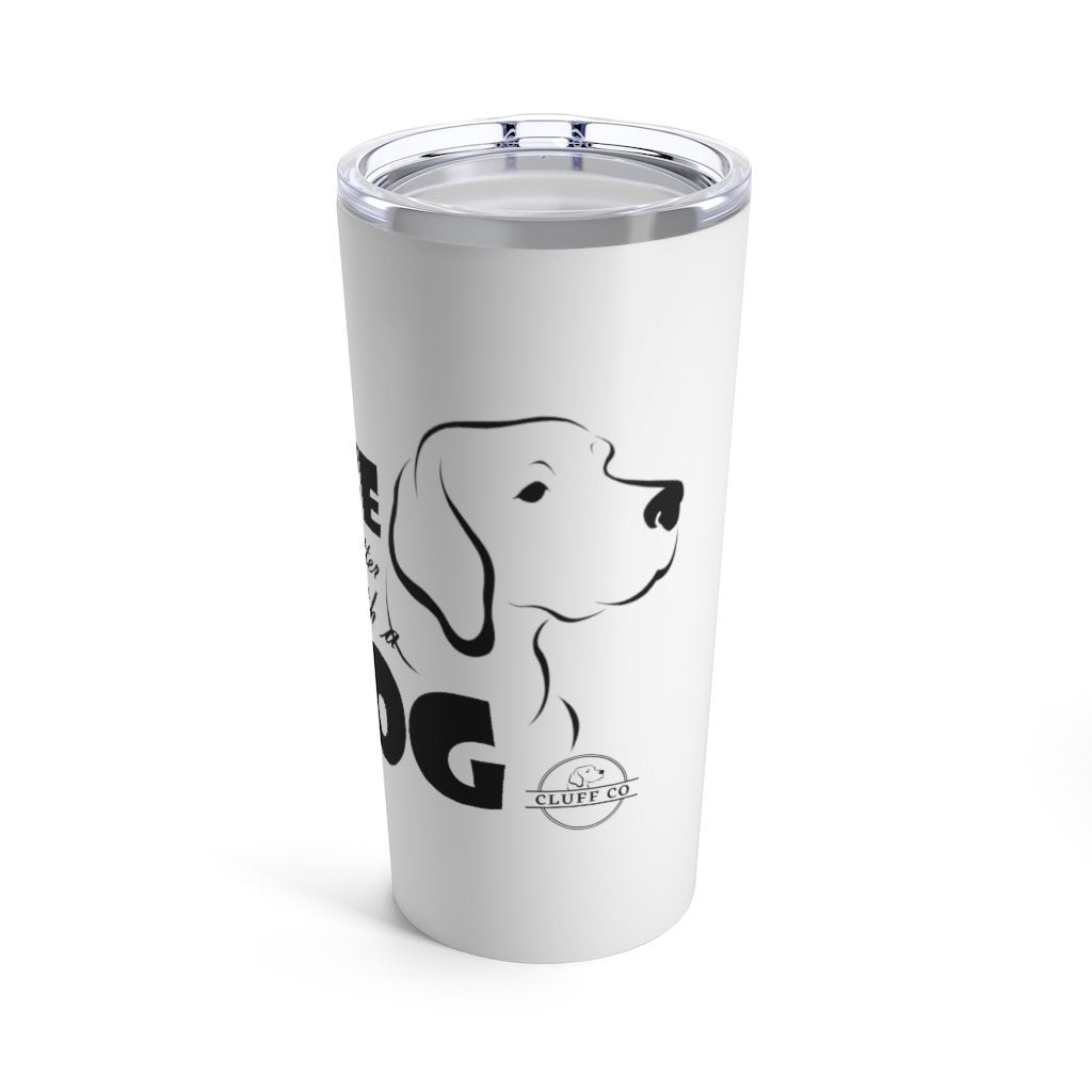 Tumbler 20oz - Life is better with a Dog - Cluff CO LLC